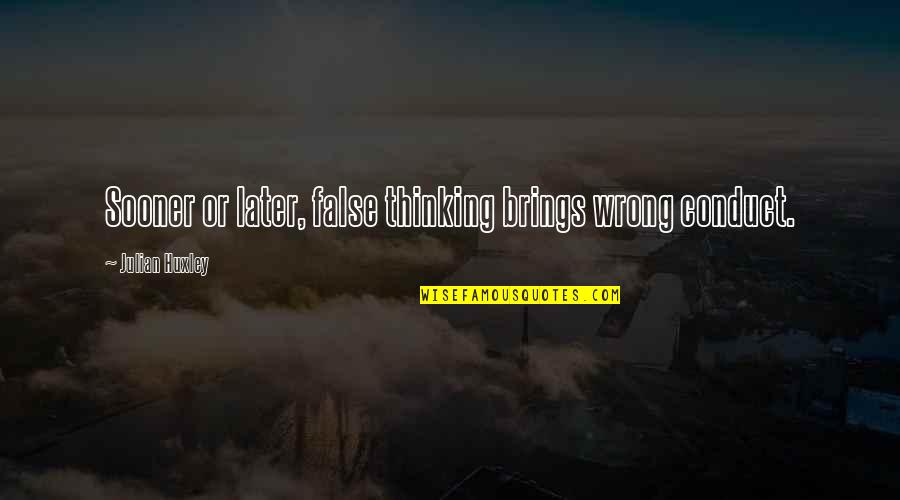 Carlinda Wealth Quotes By Julian Huxley: Sooner or later, false thinking brings wrong conduct.