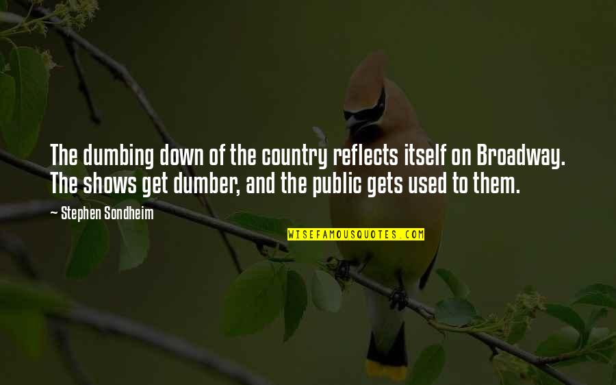 Carlinda Wealth Quotes By Stephen Sondheim: The dumbing down of the country reflects itself