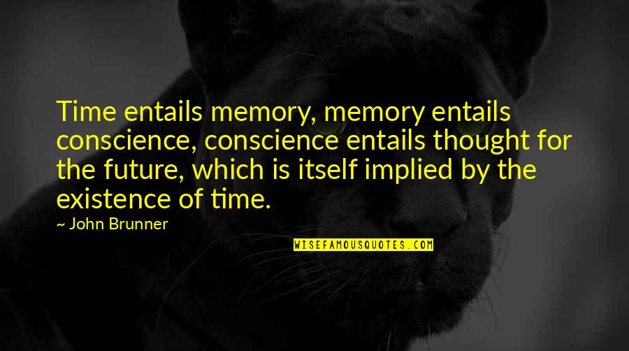 Carling Black Label Quotes By John Brunner: Time entails memory, memory entails conscience, conscience entails Carling Black Label Quotes By John Brunner: Time entails memory, memory entails conscience, conscience entails