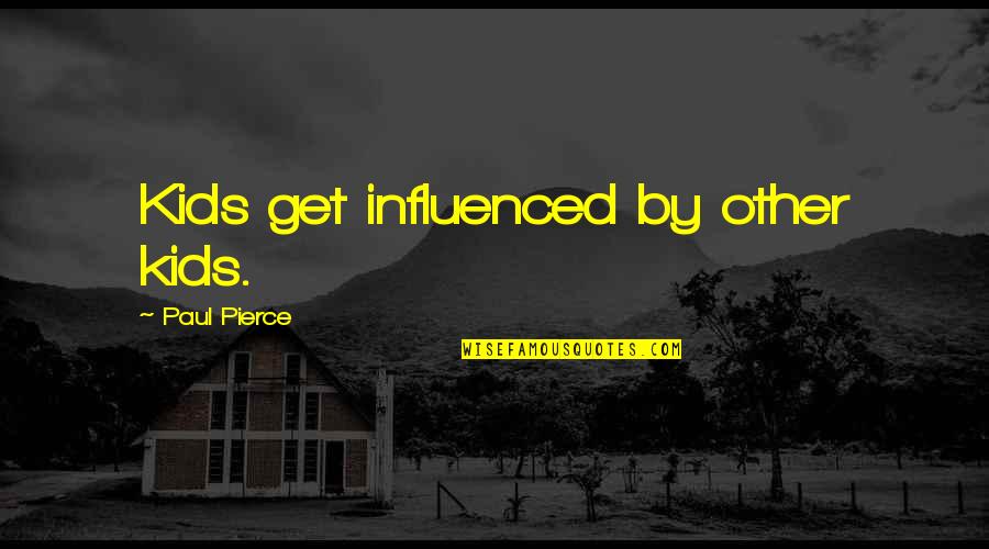 Carling Black Label Quotes By Paul Pierce: Kids get influenced by other kids. Carling Black Label Quotes By Paul Pierce: Kids get influenced by other kids.