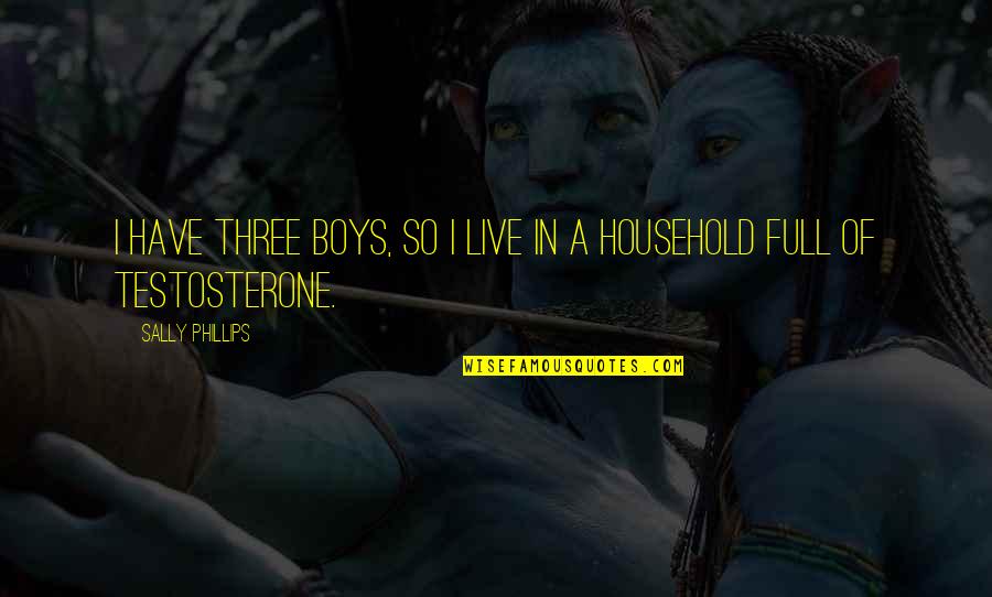 Carlington 10 Quotes By Sally Phillips: I have three boys, so I live in Carlington 10 Quotes By Sally Phillips: I have three boys, so I live in