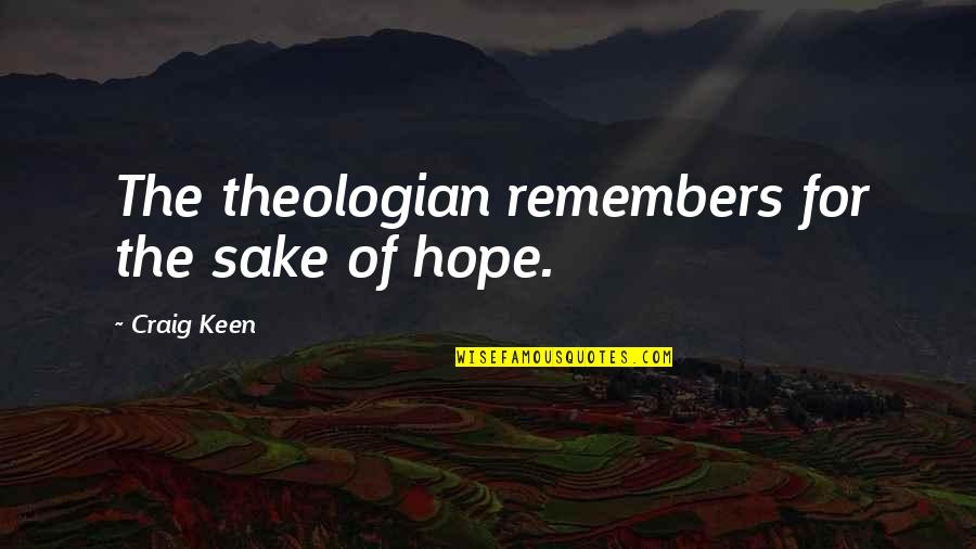 Carlinhos Ardmore Quotes By Craig Keen: The theologian remembers for the sake of hope.