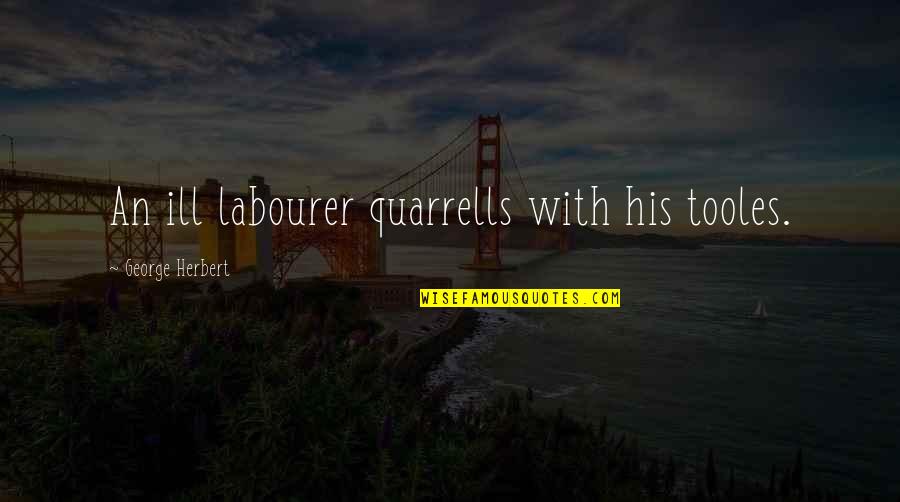 Carlini Bars Quotes By George Herbert: An ill labourer quarrells with his tooles.