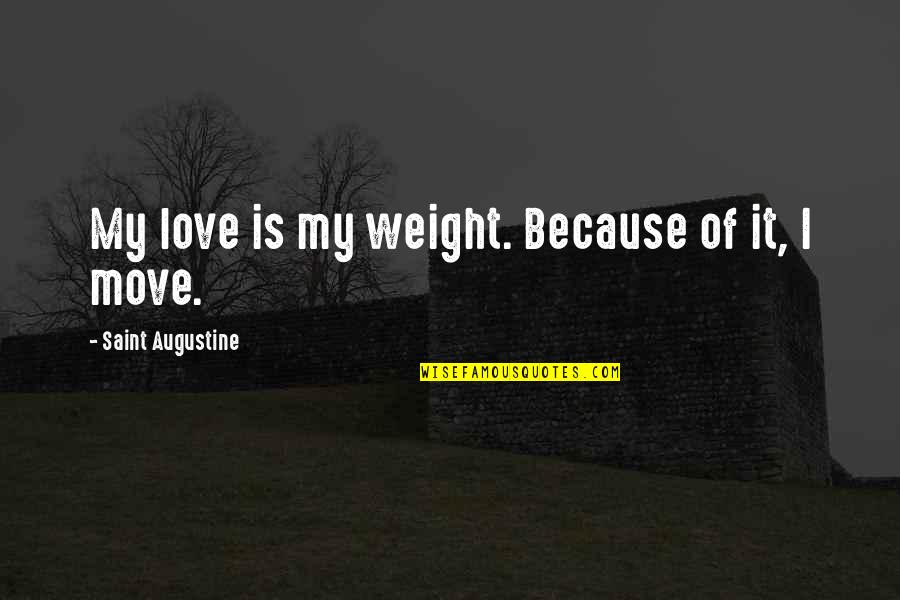 Carlini Ghee Quotes By Saint Augustine: My love is my weight. Because of it,