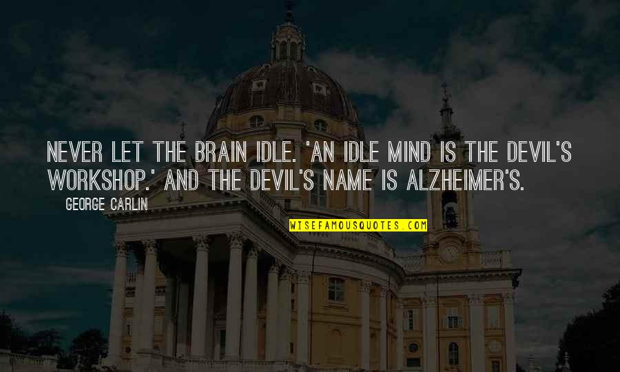 Carlin's Quotes By George Carlin: Never let the brain idle. 'An idle mind