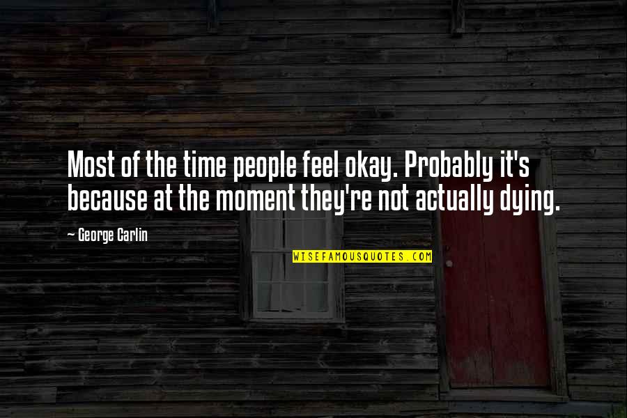 Carlin's Quotes By George Carlin: Most of the time people feel okay. Probably