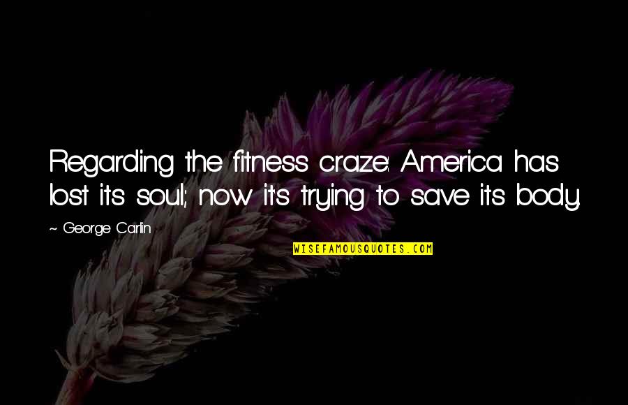 Carlin's Quotes By George Carlin: Regarding the fitness craze: America has lost its