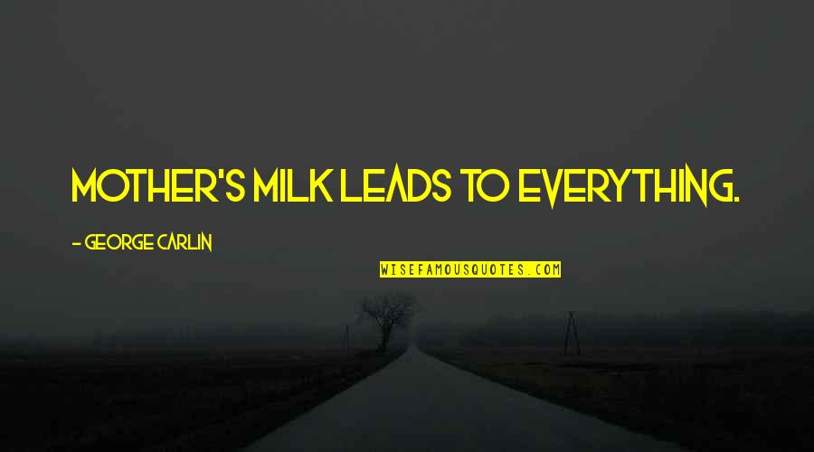 Carlin's Quotes By George Carlin: Mother's milk leads to everything.