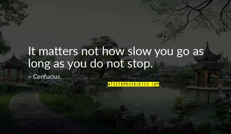 Carlisle Ali Quotes By Confucius: It matters not how slow you go as