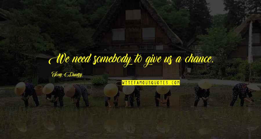Carlisleschools Quotes By Tony Dungy: We need somebody to give us a chance. Carlisleschools Quotes By Tony Dungy: We need somebody to give us a chance.
