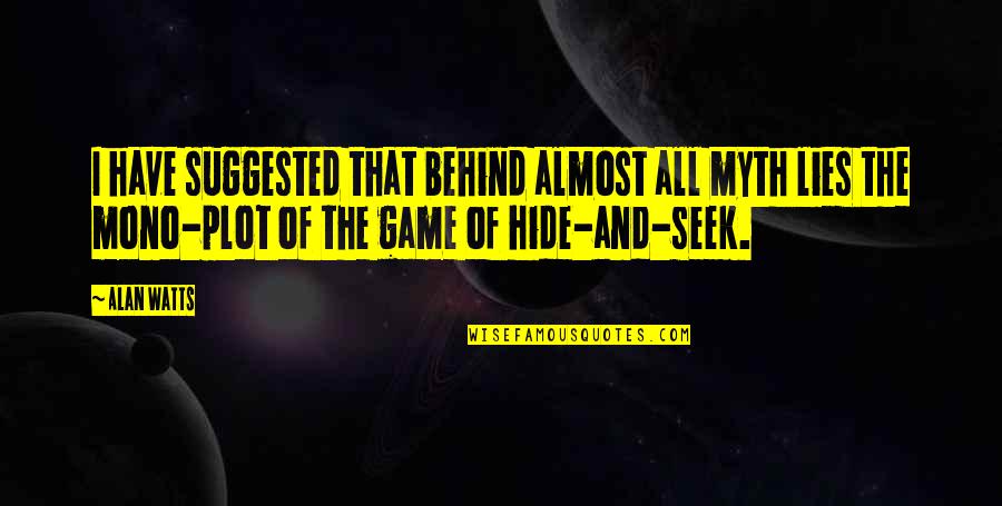 Carlita Dorhan Quotes By Alan Watts: I have suggested that behind almost all myth Carlita Dorhan Quotes By Alan Watts: I have suggested that behind almost all myth
