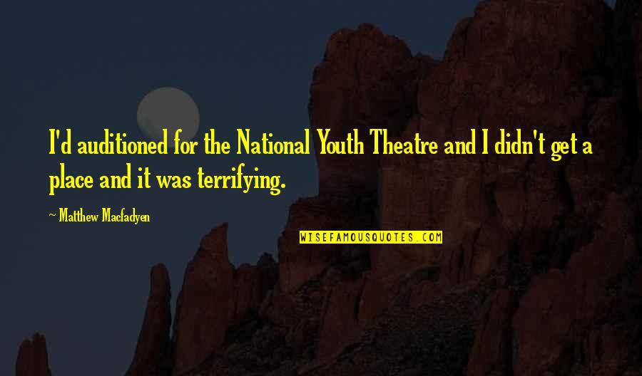 Carlitas Clovis Quotes By Matthew Macfadyen: I'd auditioned for the National Youth Theatre and Carlitas Clovis Quotes By Matthew Macfadyen: I'd auditioned for the National Youth Theatre and