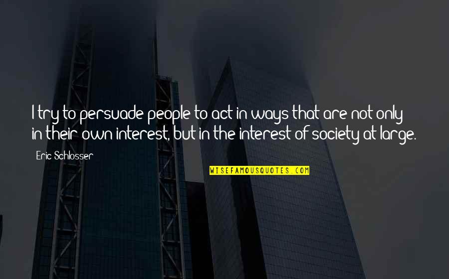 Carlitos Del Quotes By Eric Schlosser: I try to persuade people to act in