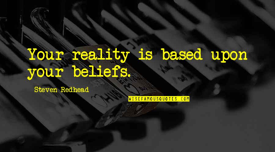 Carlitos Restaurant Quotes By Steven Redhead: Your reality is based upon your beliefs.