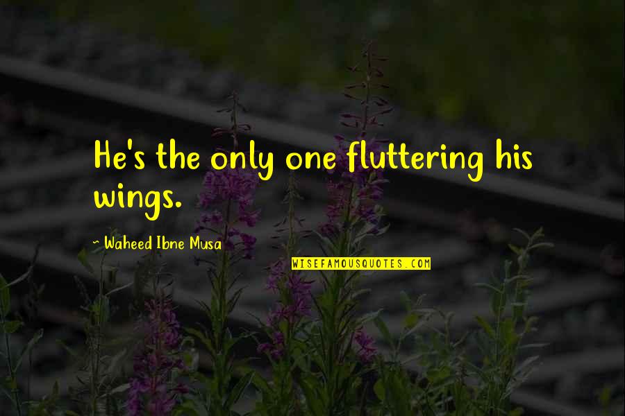 Carlitos Restaurant Quotes By Waheed Ibne Musa: He's the only one fluttering his wings.