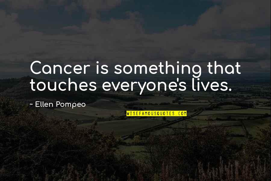 Carlitos Santa Barbara Quotes By Ellen Pompeo: Cancer is something that touches everyone's lives.