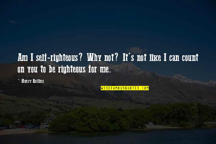 Carlito's Way Carlito Brigante Quotes By Henry Rollins: Am I self-righteous? Why not? It's not like