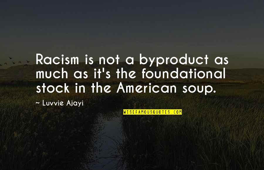 Carlitos Way Saso Quotes By Luvvie Ajayi: Racism is not a byproduct as much as