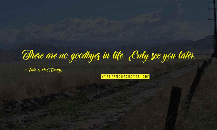 Carlo Cafiero Quotes By Kate McCarthy: There are no goodbyes in life. Only see