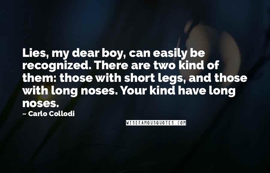 Carlo Collodi quotes: Lies, my dear boy, can easily be recognized. There are two kind of them: those with short legs, and those with long noses. Your kind have long noses.