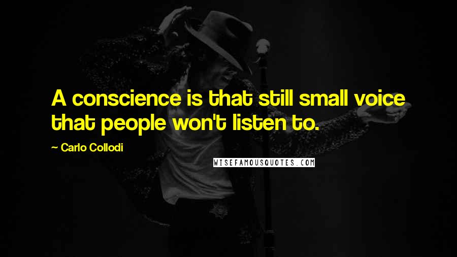 Carlo Collodi quotes: A conscience is that still small voice that people won't listen to.