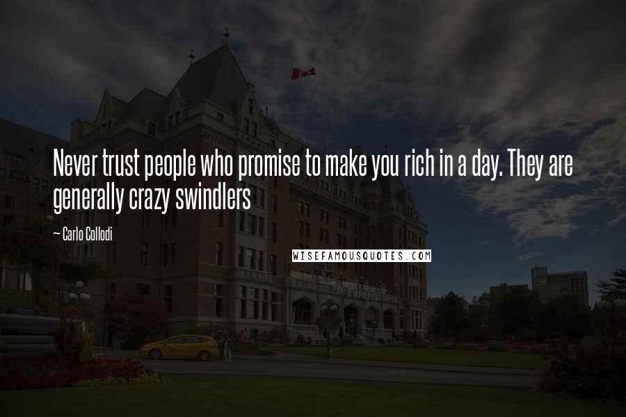 Carlo Collodi quotes: Never trust people who promise to make you rich in a day. They are generally crazy swindlers