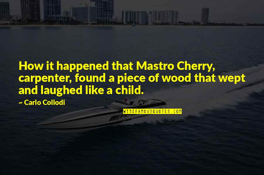 Carlo Collodi Quotes By Carlo Collodi: How it happened that Mastro Cherry, carpenter, found