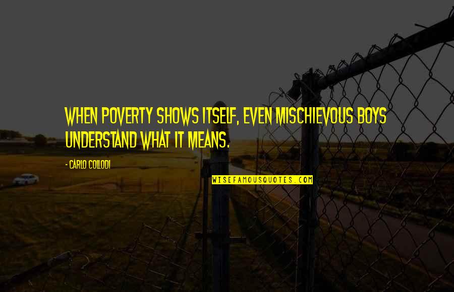 Carlo Collodi Quotes By Carlo Collodi: When poverty shows itself, even mischievous boys understand