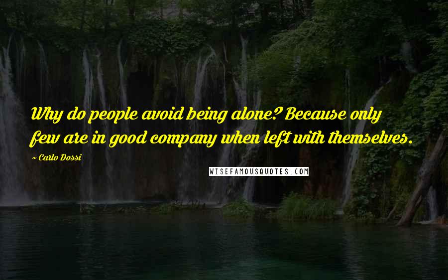 Carlo Dossi quotes: Why do people avoid being alone? Because only few are in good company when left with themselves.