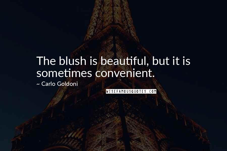 Carlo Goldoni quotes: The blush is beautiful, but it is sometimes convenient.