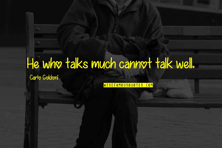 Carlo Goldoni Quotes By Carlo Goldoni: He who talks much cannot talk well.