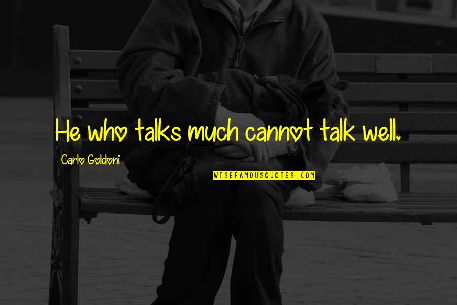 Carlo Goldoni Quotes By Carlo Goldoni: He who talks much cannot talk well. Carlo Goldoni Quotes By Carlo Goldoni: He who talks much cannot talk well.