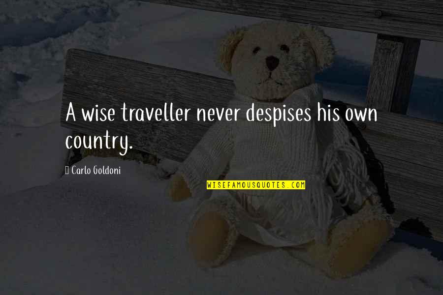 Carlo Goldoni Quotes By Carlo Goldoni: A wise traveller never despises his own country.