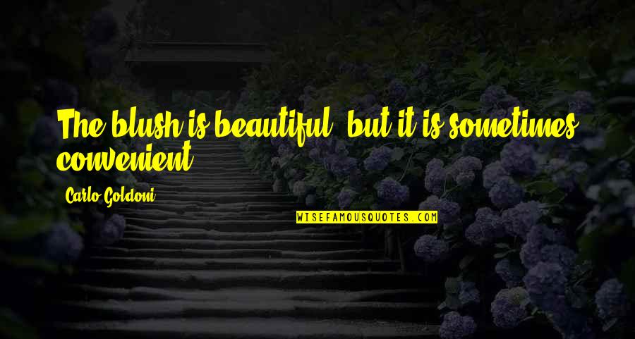 Carlo Goldoni Quotes By Carlo Goldoni: The blush is beautiful, but it is sometimes
