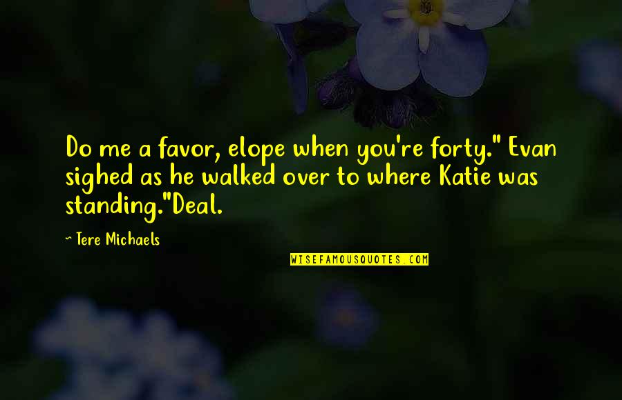 Carlo Goldoni Quotes By Tere Michaels: Do me a favor, elope when you're forty." Carlo Goldoni Quotes By Tere Michaels: Do me a favor, elope when you're forty."