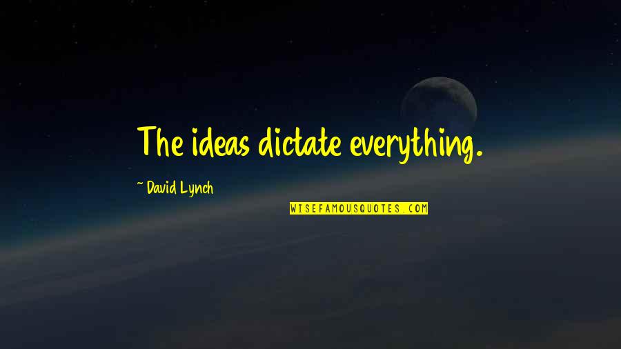 Carlo Maria Cipolla Quotes By David Lynch: The ideas dictate everything.