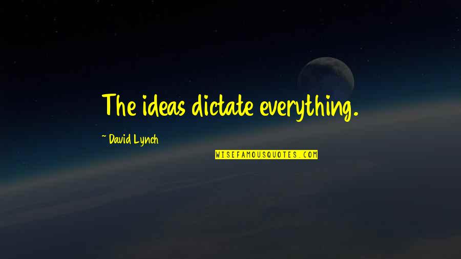 Carlo Maria Cipolla Quotes By David Lynch: The ideas dictate everything. Carlo Maria Cipolla Quotes By David Lynch: The ideas dictate everything.