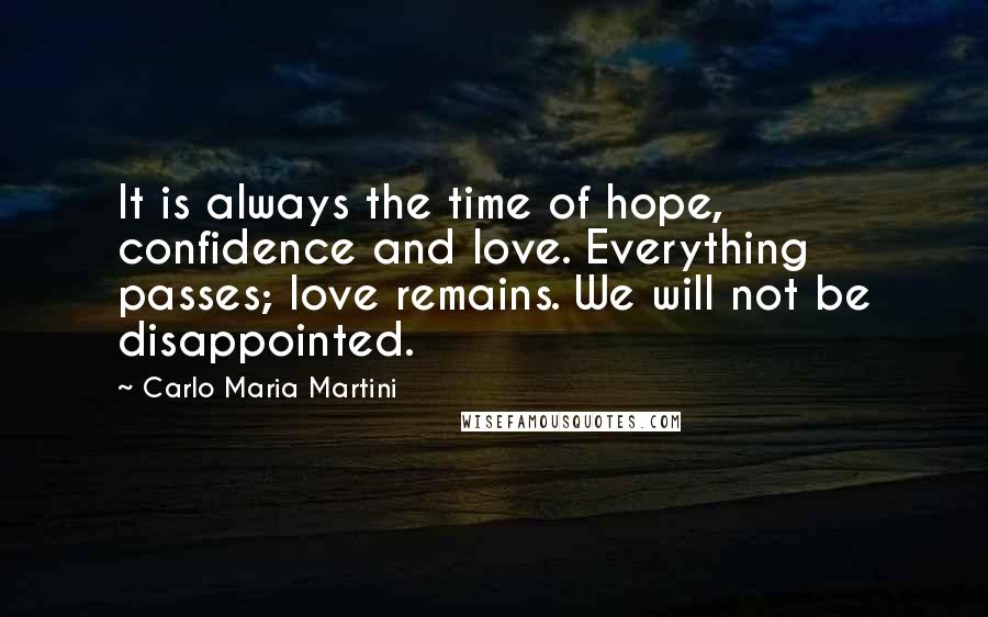 Carlo Maria Martini quotes: It is always the time of hope, confidence and love. Everything passes; love remains. We will not be disappointed.
