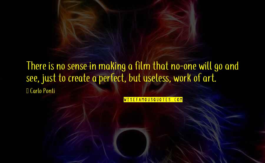 Carlo Ponti Quotes By Carlo Ponti: There is no sense in making a film