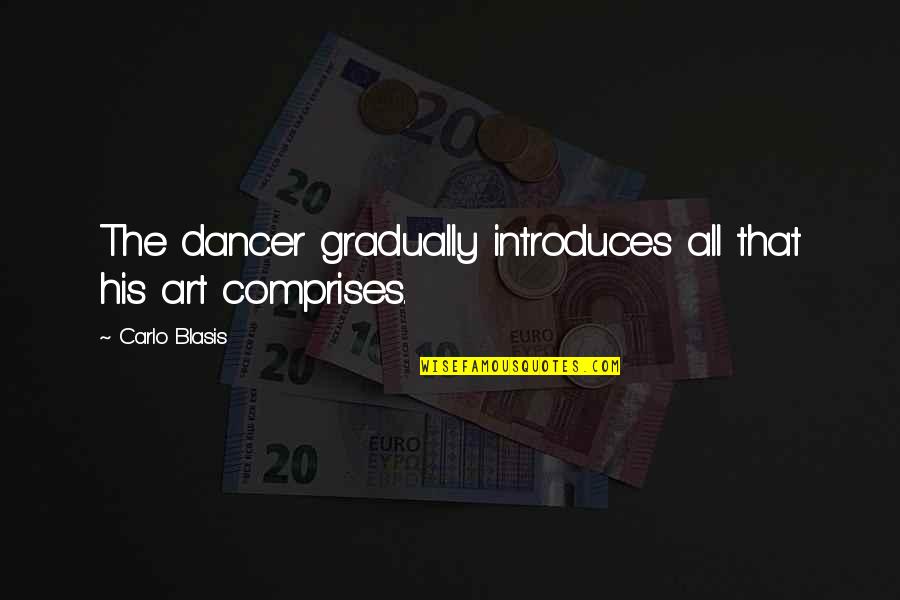 Carlo Quotes By Carlo Blasis: The dancer gradually introduces all that his art