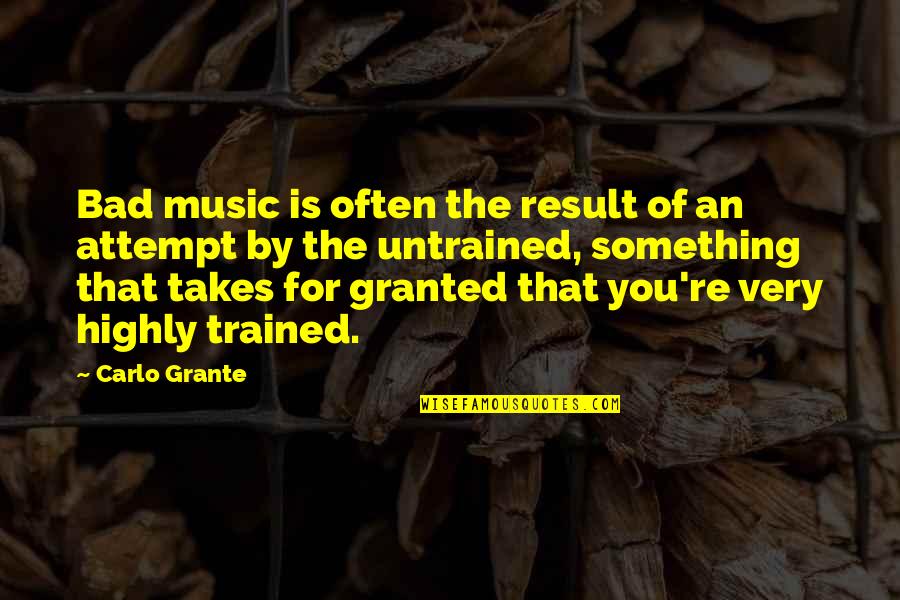 Carlo Quotes By Carlo Grante: Bad music is often the result of an