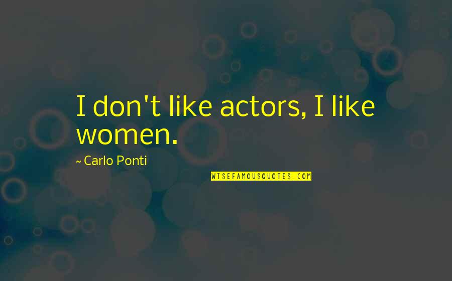 Carlo Quotes By Carlo Ponti: I don't like actors, I like women.