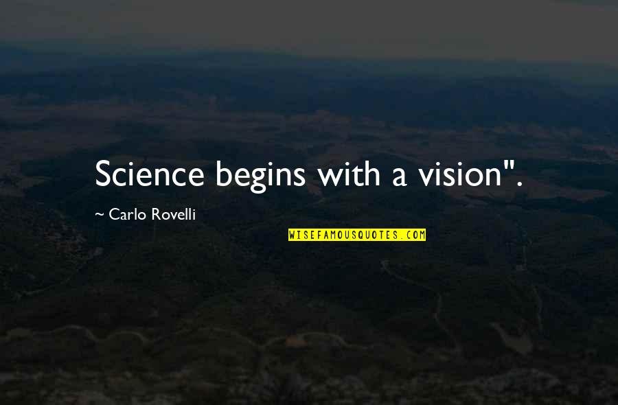 Carlo Quotes By Carlo Rovelli: Science begins with a vision".