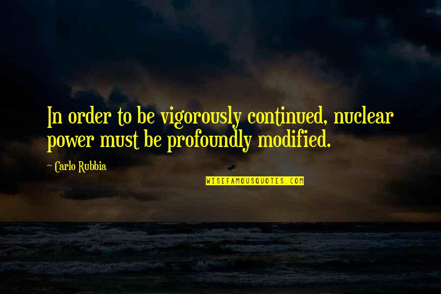 Carlo Quotes By Carlo Rubbia: In order to be vigorously continued, nuclear power