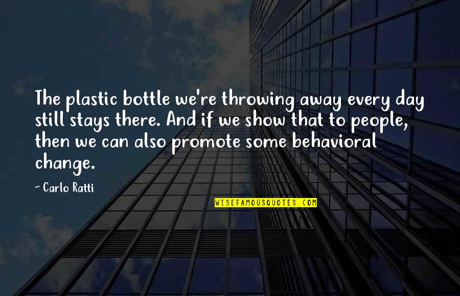 Carlo Ratti Quotes By Carlo Ratti: The plastic bottle we're throwing away every day