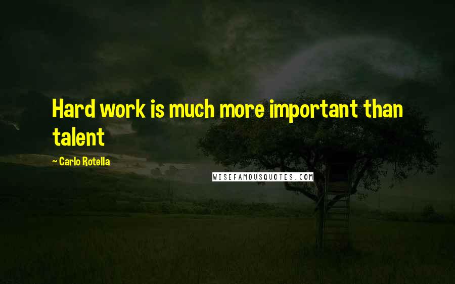 Carlo Rotella quotes: Hard work is much more important than talent