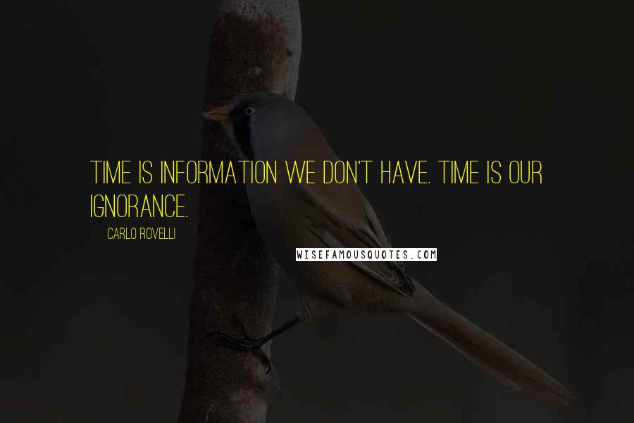 Carlo Rovelli quotes: Time is information we don't have. Time is our ignorance.