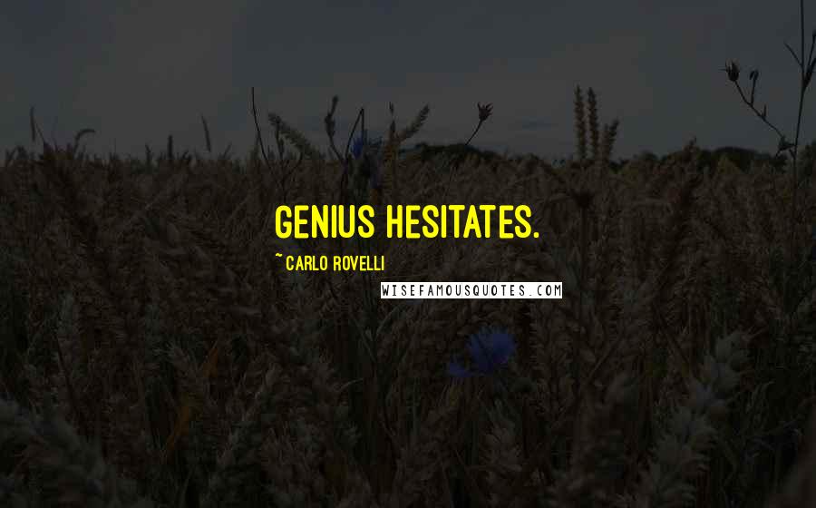 Carlo Rovelli quotes: Genius hesitates. Carlo Rovelli quotes: Genius hesitates.