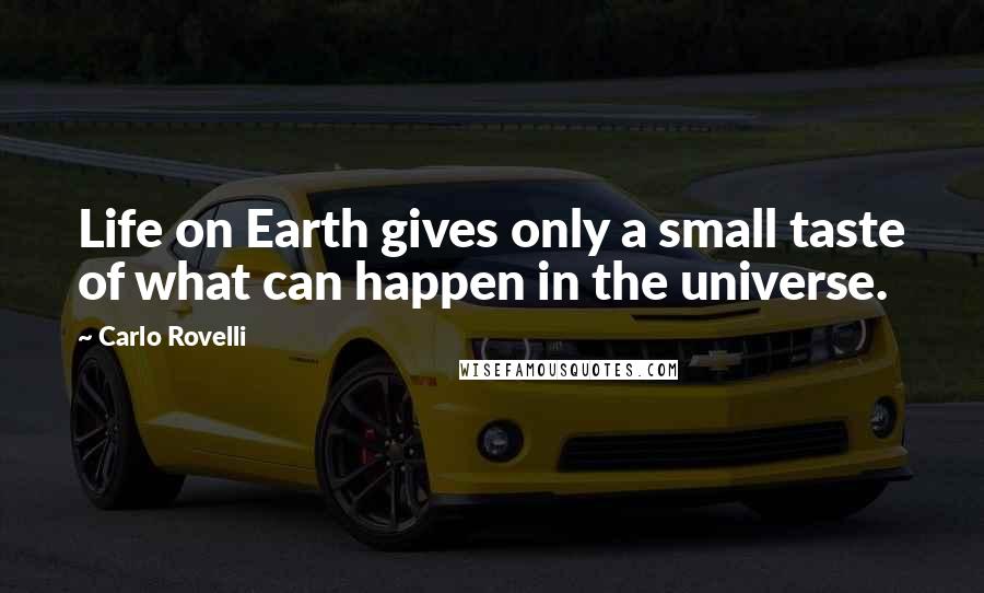 Carlo Rovelli quotes: Life on Earth gives only a small taste of what can happen in the universe. Carlo Rovelli quotes: Life on Earth gives only a small taste of what can happen in the universe.