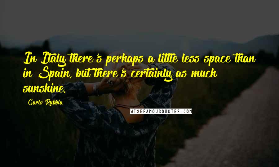 Carlo Rubbia quotes: In Italy there's perhaps a little less space than in Spain, but there's certainly as much sunshine.